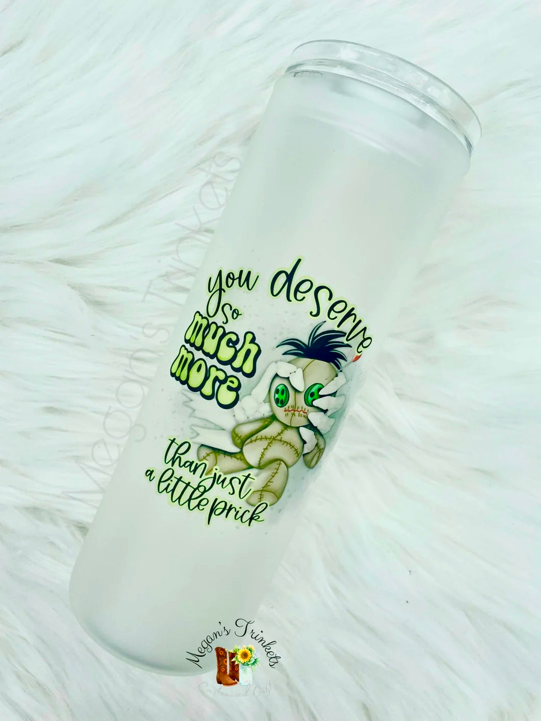 You Deserve So Much More Than Just A Little Prick Glass Skinny